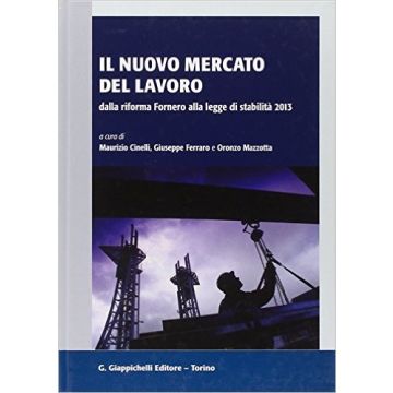 Il Nuovo Mercato Del Lavoro Dalla Riforma Fornero Alla Legge Di Stabilita' 2013     [Cinelli - Giappichelli]