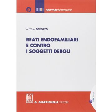 Reati Endofamiliari E Contro I Soggetti Deboli - Sorgato Alessia - Giappichelli - 9788875242794