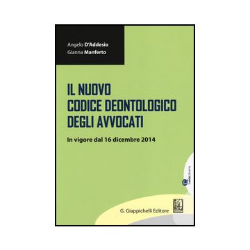 Il Nuovo Codice Deontologico Degli Avvocati. In Vigore Dal 16 Dicembre 2014  - D'addesio Angelo; Manferto Gianna - Giappichelli - 9788875243036