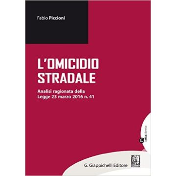 L'omicidio stradale - Analisi ragionata della Legge 23 marzo 2016 n. 41   [Piccioni - Giappichelli]