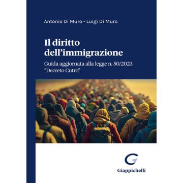 Il diritto dell'immigrazione. Guida aggiornata alla legge n. 50/2023 "Decreto Cutro"