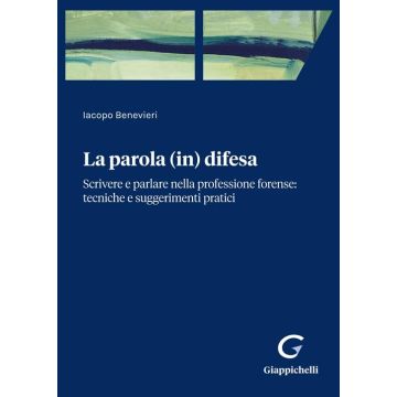 Parola (in) difesa. Scrivere e parlare nella professione forense: tecniche e suggerimenti pratici [Benevieri Iacopo - Giappichelli]