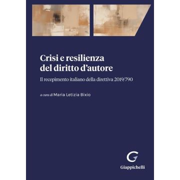 Crisi e resilienza del diritto d'autore. Il recepimento italiano della direttiva 2019/790 [Bixio Maria Letizia - Giappichelli]