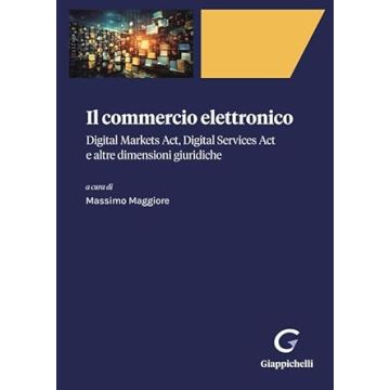 Il commercio elettronico. Digital markets act, digital services act e altre dimensioni giuridiche [Maggiore Massimo - Giappichelli]