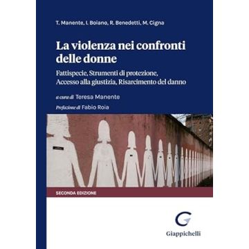 La violenza nei confronti delle donne. Fattispecie, Strumenti di protezione, Accesso alla giustizia, Risarcimento del danno [Manente Teresa;Boiano Ilaria;Benedetti Rossellaaa - Giappichelli]