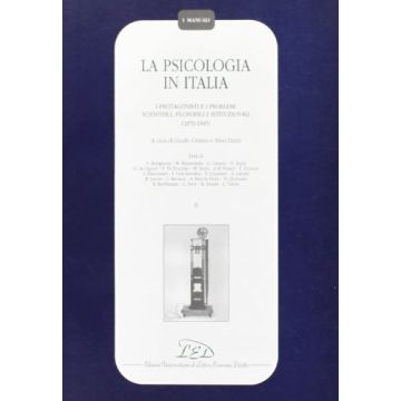 La psicologia in Italia. I protagonisti e i problemi scientifici, filosofici e istituzionali (1870-1945) vol.2