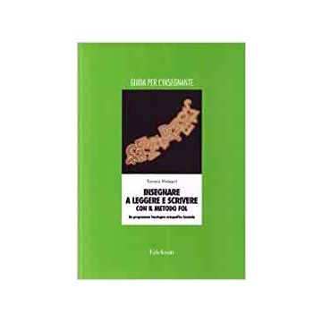 Insegnare a leggere e scrivere con il metodo FOL. Un programma fonologico ortografico lessicale. Manuale per l'insegnante