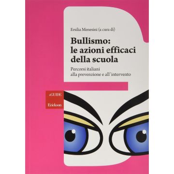 Bullismo: le azioni efficaci della scuola. Percorsi italiani alla prevenzione e all'intervento