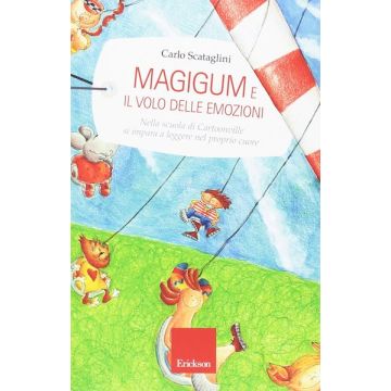 Magigum e il volo delle emozioni - Nella scuola di Cartoonville si impara a leggere nel proprio cuore  [Scataglini  - Centro Studi Erickson]