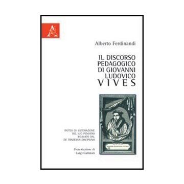 Il Discorso Pedagogico Di Giovanni Ludovico Vives  - Ferdinandi Alberto - Aracne - 9788879990851