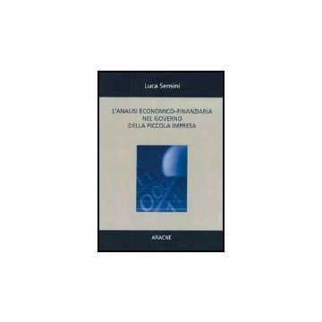 L' Analisi Economico-finanziaria Nel Governo Della Piccola Impresa  - Sensini Luca - Aracne - 9788879993074