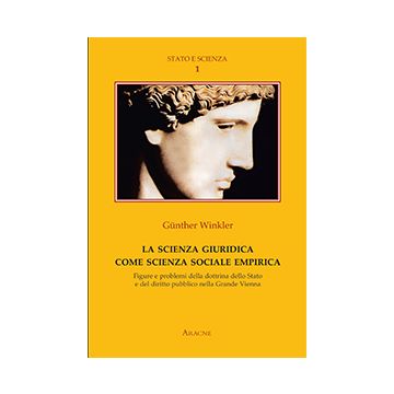 La Scienza Giuridica Come Scienza Sociale Empirica. Figure E Problemi Della  Dottrina Dello Stato E Del Diritto Pubblico Nella Grande Vienna  - Winkler Gunther; Monceri F.  - Aracne - 9788879993579