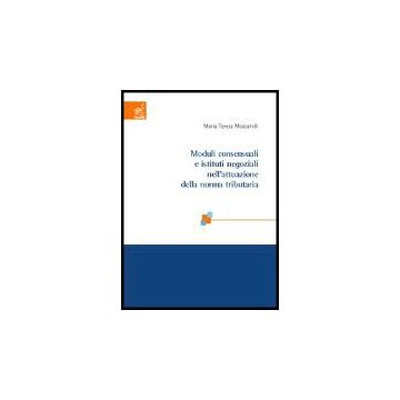 Moduli Consensuali E Istituti Negoziali Nell'attuazione Della Norma Tributaria - Moscatelli M. Teresa - Aracne - 9788879993968