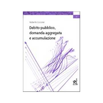 Debito Pubblico, Domanda Aggregata E Accumulazione - Ciccone Roberto - Aracne - 9788879994064
