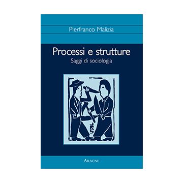 Processi E Strutture. Saggi Di Sociologia - Malizia Pierfranco - Aracne - 9788879994545