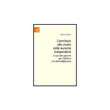 Contributo Allo Studio Delle Autorita' Indipendenti. Il Caso Del Garante Per  L'editoria E La Radiodiffusione - Regasto Saverio F. - Aracne - 9788879996907