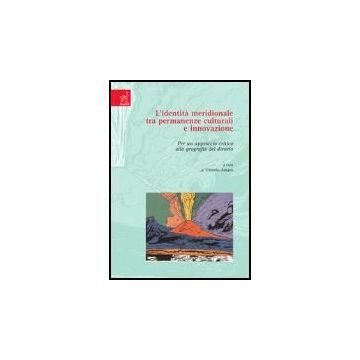 L' Identita' Meridionale Tra Permanenze Culturali E Innovazione. Per Un Approccio  Critico Alla Geografia Del Divario  - Amato Vittorio - Aracne - 9788879999038