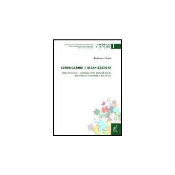 Comunicazione E Organizzazione. Saggi Di Teoria E Sociologia Della Comunicazione Nei Processi Economici E Del Lavoro - Malizia Pierfranco - Aracne - 9788879999502
