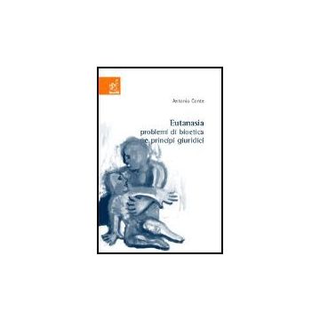 Eutanasia. Problemi Di Bioetica E Principi Giuridici - Conte Antonio - Aracne - 9788879999649