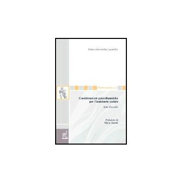 Considerazioni Psicodinamiche Per L'assistente Sociale. Temi D'ascolto - Lucariello M. Antonietta - Aracne - 9788879999960