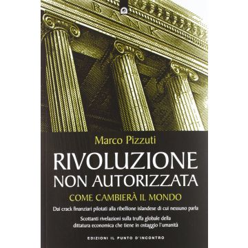 Rivoluzione non autorizzata. Come cambierà il mondo  Pizzuti Marco  Il Punto d'Incontro  9788880938972