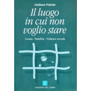 Il luogo in cui non voglio stare. Incesto, pedofilia, violenza carnale