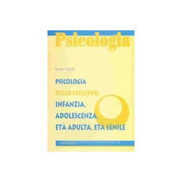 Psicologia dello sviluppo: infanzia, adolescenza, età adulta, età senile