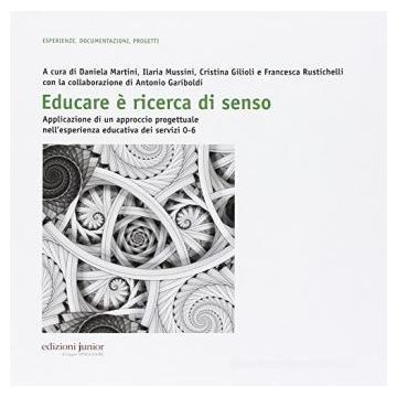 Educare è ricerca di senso. Applicazione di un approccio progettuale nell'esperienza educativa dei servizi 0-6 anni. Con CD-ROM