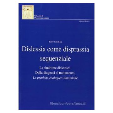 Dislessia come disprassia sequenziale. La sindrome dislessica. Dalla diagnosi al trattamento. Le pratiche ecologico-dinamiche
