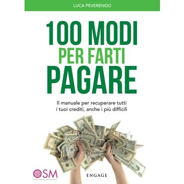 100 modi per farti pagare. Il manuale per recuperare tutti i tuoi crediti, anche i più difficili