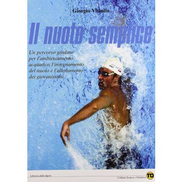 Nuoto semplice. Fondamenti dell'insegnamento del nuoto e dell'allenamento dei giovanissimi