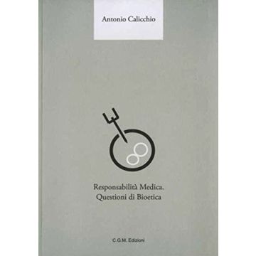 Responsabilità medica: questioni di Bioetica  Calicchio Antonio  Centro Grafico Meridional (CGM Edizioni)  9788890819247