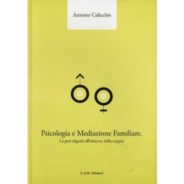 Psicologia e Mediazione Familiare: la pari dignità all'interno della coppia  Calicchio Antonio  Centro Grafico Meridional  9788890819278