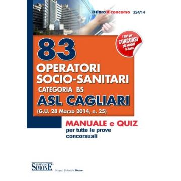 83 Operatori Socio-sanitari Categoria Bs Asl Cagliari - Manuale E Quiz Per Tutte Le Prove Concorsuali (g.u. 28 Marzo 2014, N 25) - A.a.v.v. - Simone - 9788891402783