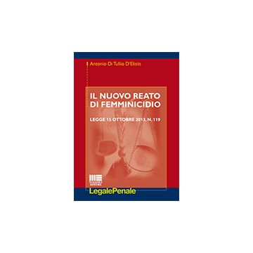 Nuovo Reato Di Femminicidio. Commentario Alla Legge 15 Ottobre 2013, N. 119
