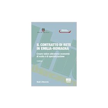 Contratto Di Rete In Emilia-romagna. Creare Valore Attraverso Economie Di Scala  E Di Specializzazione - Unioncamere Emilia Romagna  - Maggioli Editore - 9788891602534