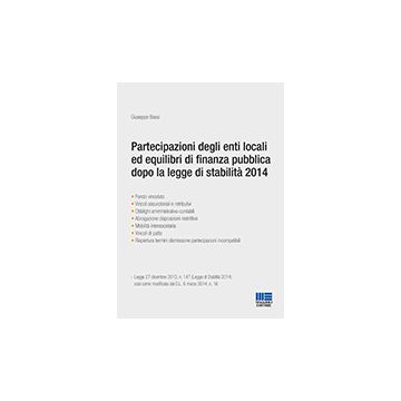 Partecipazioni Degli Enti Locali Ed Equilibri Di Finanza Pubblica Dopo La Legge  Di Stabilita' 2014 - Bassi Giuseppe - Maggioli Editore - 9788891603869