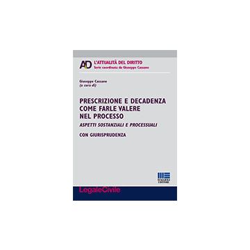 Prescrizione E Decadenza Come Farle Valere Nel Processo   - Cassano G.  - Maggioli Editore - 9788891604781