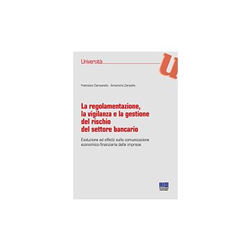 La Regolamentazione, La Vigilanza E La Gestione Del Rischio Del Settore Bancario  - Campanella Francesco; Zampanella Annamaria - Maggioli Editore - 9788891605788
