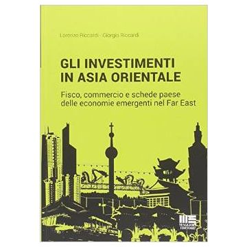 Gli Investimentiin Asia Orientale - Fisco, commercio e schede paese delle economie emergenti nel Far East
