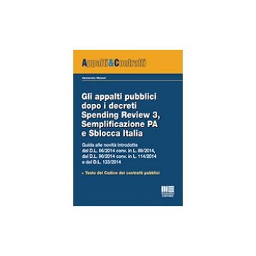 Gli appalti pubblici dopo i decreti Spending Review 3,Semplificazione PA e Sblocca Italia - Guida alle novità introdotte dal D.L. 66/2014 conv. in L. 89/2014, dal D.L. 90/2014 conv. in L. 114/2014 e dal D.L. 133/2014