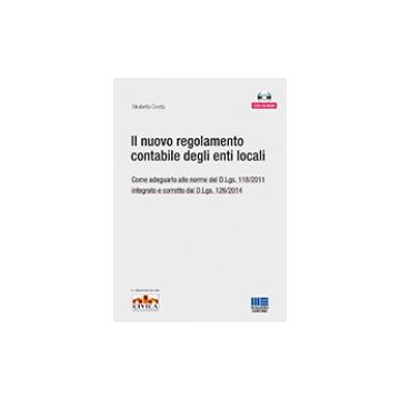 Il nuovo regolamento contabile degli enti locali - Come adeguarlo alle norme del D.Lgs. 118/2011 integrato e corretto dal D.Lgs. 126/2014