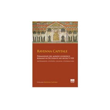 Ravenna Capitale - Permanenze del mondo giuridico romano in Occidente nei secoli V-VIII 