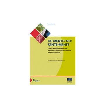 De-mente" no!Sente-mente - Esercizi, intuizioni e nuove idee per vivere la relazione con le persone affette da demenza     [Espanoli - Maggioli Editore]