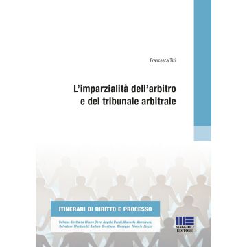 L'imparzialità dell'arbitro e del tribunale arbitrale - Itinerari di diritto e processo   [Tizi - Maggioli Editore]