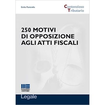 250 motivi di opposizione agli atti fiscali - Normativa e Giurisprudenza di settore   [Ponticiello - Maggioli Editore]