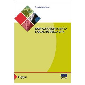 Non autosufficienza e qualità della vita   [Monteleone - Maggioli Editore] Monteleone Antonio 9788891610287