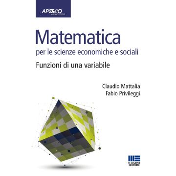 Matematica per le scienze economiche e sociali. Vol. 1: Funzioni di una variabile (Mattalia Claudio;Privileggi Fabio - Apogeo)