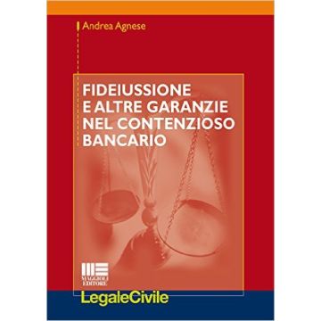 Fideiussione e altre garanzie nel contenzioso bancario   [Agnese - Maggioli Editore]