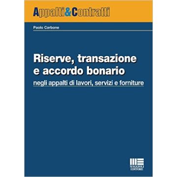 Riserve, transazione e accordo bonario negli appalti di lavori, servizi e forniture   [Di Paolo - Maggioli Editore]